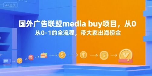 国外广告联盟media buy项目，从0-1的全流程，带大家出海捞金-资源教程须哥
