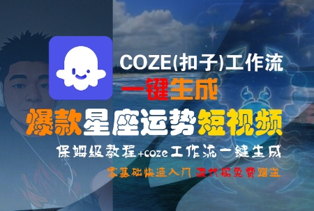 COZE(扣子)工作流一键生成爆款星座运势短视频，保姆级教程，零基础快速入门-资源教程须哥