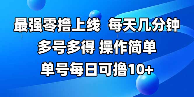 最强零撸上线，多做多得，不费时间，操作简单 每天几分钟 单号每日可撸10+-资源教程须哥