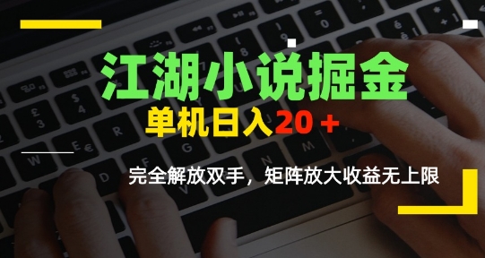 江湖小说掘金，单机日入10-20+，全自动软件操作，完全解放双手，矩阵放大收益无上限-资源教程须哥