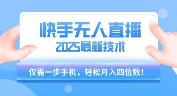 【快手无人直播】2025年最新玩法，只需一部手机，轻松月入四位数【揭秘】-资源教程须哥