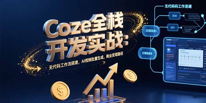 Coze全栈开发实战：无代码工作流搭建，AI视频批量生成，商业变现路径-资源教程须哥