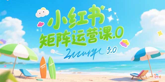 小红书矩阵运营课3.0：AI内容生产/伪原创技巧/批量产图/创业粉引流技术-资源教程须哥