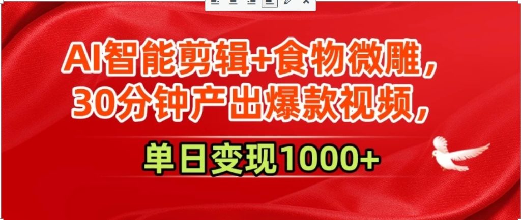 AI智能剪辑+食物微雕，30分钟产出爆款视频，单日变现1000+-资源教程须哥