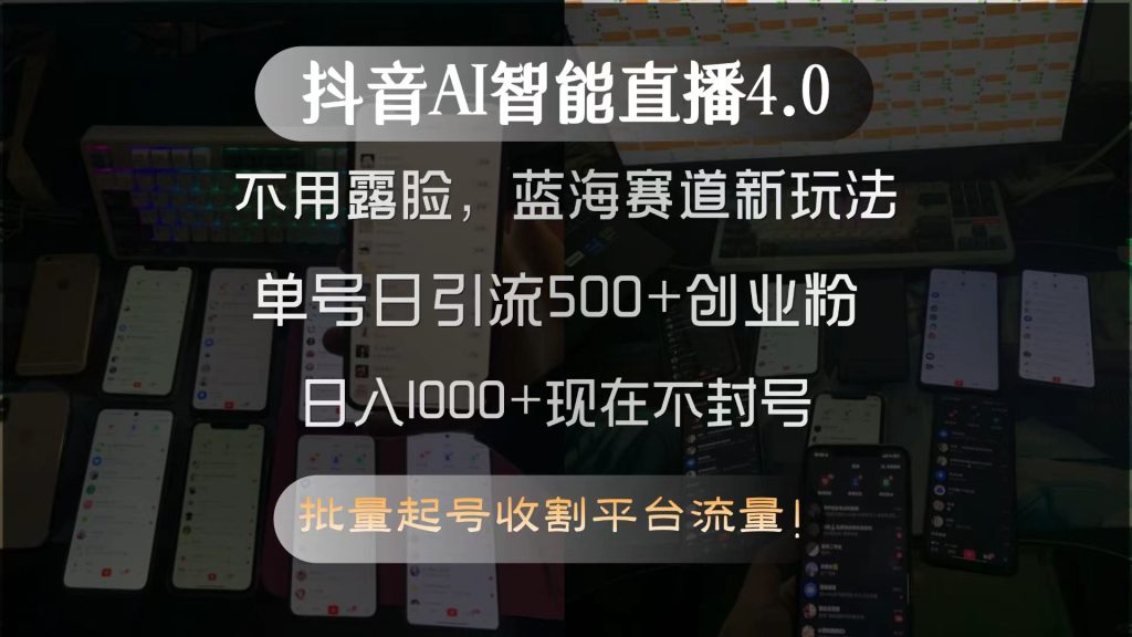 抖音AI智能直播4.0，不用露脸，蓝海赛道新玩法，单号日引流500+创业粉...-资源教程须哥