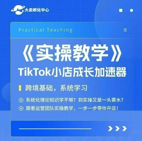 大卖家孵化中心TikTok实操课，TikTok小店成长加速器，跨境基础系统学习，一步一步带你开店-资源教程须哥