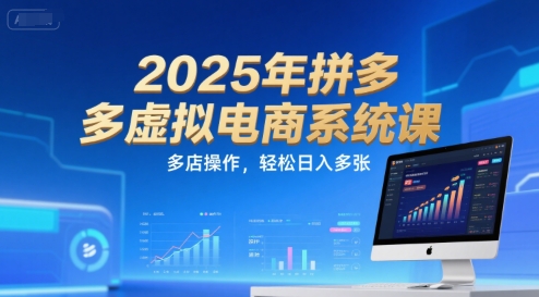 2025年拼多多虚拟电商系统课，多店操作，轻松日入多张-资源教程须哥