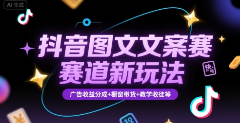 抖音图文文案赛道新玩法，快速养号起号，广告收益分成+橱窗带货+教学收徒等-资源教程须哥