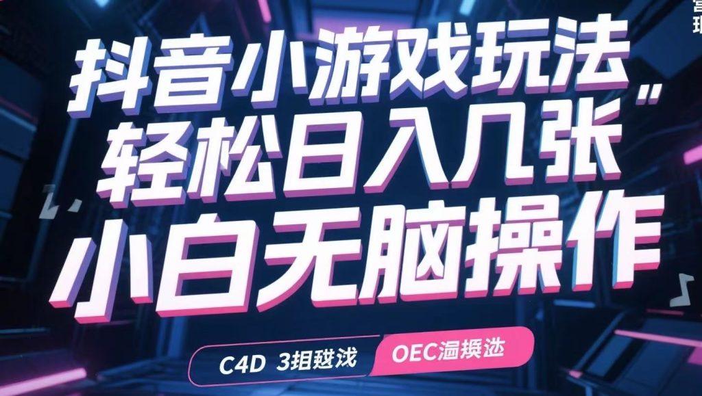 抖音小游戏玩法，轻松日入几张，小白无脑操作-资源教程须哥