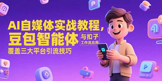 AI自媒体实战教程,豆包智能体与扣子工作流应用,覆盖三大平台引流技巧-资源教程须哥