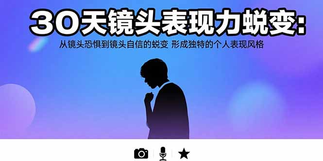 30天镜头表现力蜕变：从镜头恐惧到镜头自信的蜕变 形成独特的个人表现风格-资源教程须哥