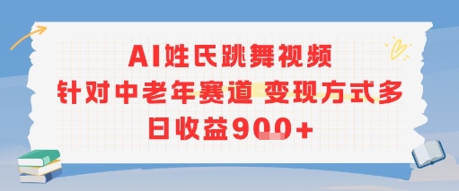 AI姓氏跳舞视频，针对中老年赛道变现方式多，日收益9张+-资源教程须哥
