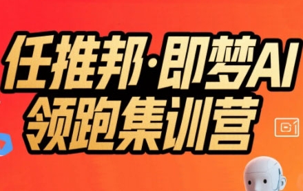 任推邦·即梦AI领跑集训营，低粉号冷启动，单条视频变现1.2W实操-资源教程须哥