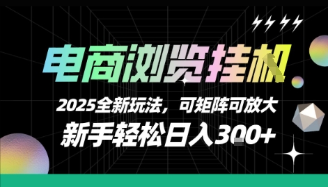 电商浏览挂G，2025全新玩法，新手轻松日入3张+可矩阵可放大【揭秘】-资源教程须哥