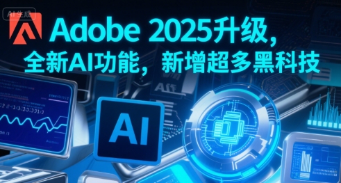 Adobe 2025升级，全新AI功能，新增超多黑科技-资源教程须哥