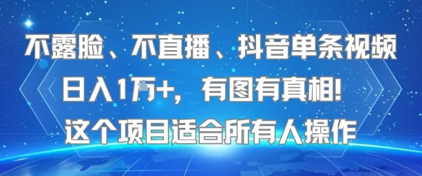 不露脸、不直播、抖音单条视频日入1W+，有图有真相！这个项目适合所有人操作-资源教程须哥