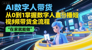 AI数字人带货，从0到1掌握数字人直播短视频带货全流程，在家就能做-资源教程须哥