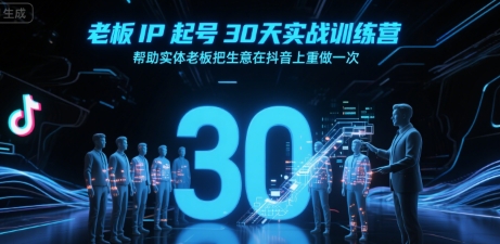 老板IP起号30天实战训练营，帮助实体老板把生意在抖音上重做一次-资源教程须哥