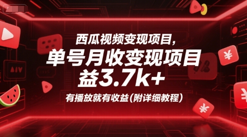 西瓜视频变现项目，单号月收益3.7k+，有播放就有收益(附详细教程)-资源教程须哥