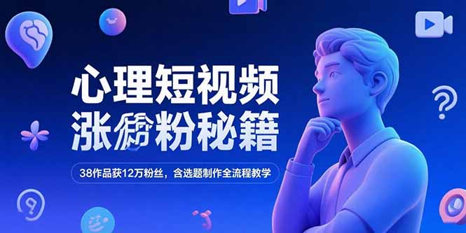 心理短视频涨粉秘籍，38作品获12万粉丝，含选题制作全流程教学-资源教程须哥