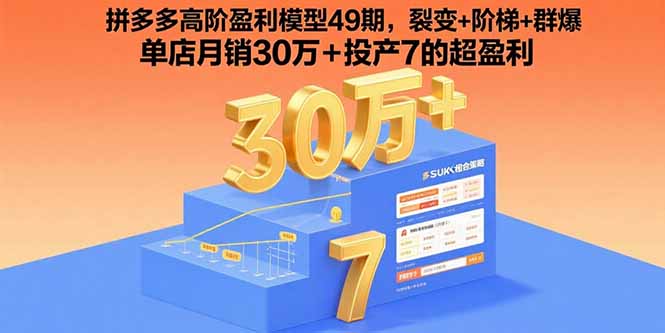 拼多多高阶盈利模型49期，裂变+阶梯+群爆  单店月销30万+投产7的超盈利-资源教程须哥
