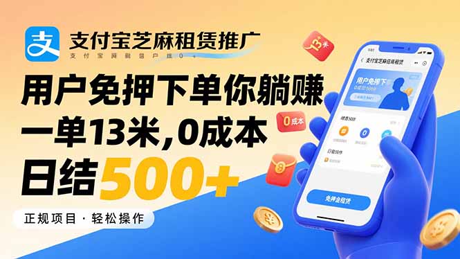 支付宝芝麻租赁推广，用户免押下单你躺赚，一单13米，0成本日结500+-资源教程须哥