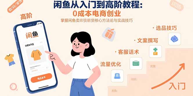 闲鱼从入门到高阶教程：0成本电商创业，掌握闲鱼卖货核心方法论与实战技巧-资源教程须哥
