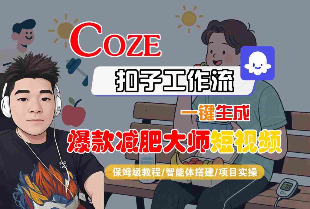 COZE扣子工作流一键生成爆款减肥大师短视频，保姆级教程-智能体搭建-项目实操-资源教程须哥