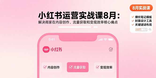 小红书运营实战课8月：解决商家在内容创作、流量获取和变现效率核心痛点-资源教程须哥