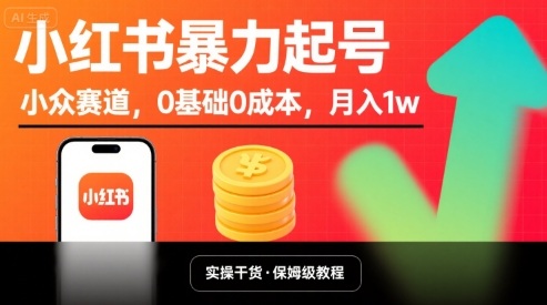 小红书暴力起号，小众赛道，0基础0成本，月入1w-资源教程须哥