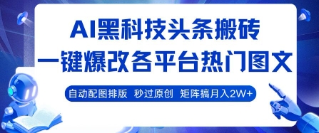 AI黑科技头条搬砖，一键爆改各平台热门图文 自动配图排版，秒过原创，矩阵搞月入2W+【揭秘】-资源教程须哥