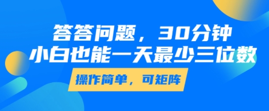 答答问题，30分钟，小白也能一天最少也有三位数，操作简单-资源教程须哥