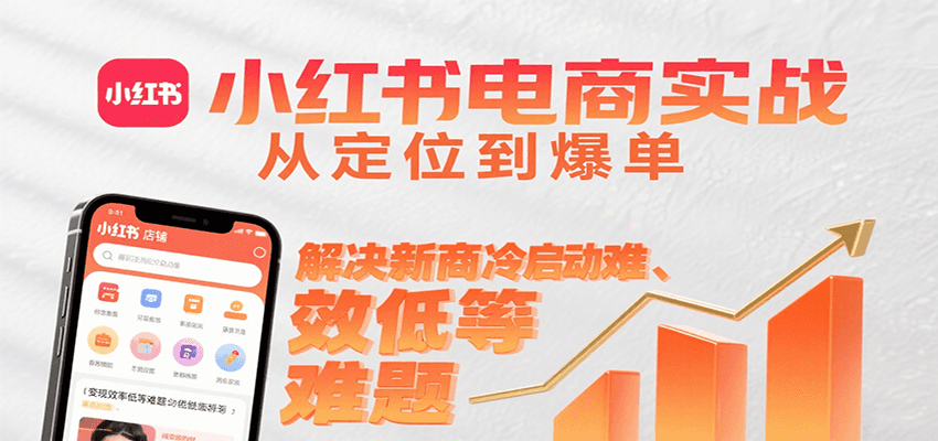 小红书电商实战，从定位到爆单解决新商冷启动难、变现效率低等难题-资源教程须哥