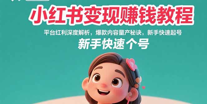 小红书变现赚钱教程：平台红利深度解析，爆款内容量产秘诀，新手快速起号-资源教程须哥