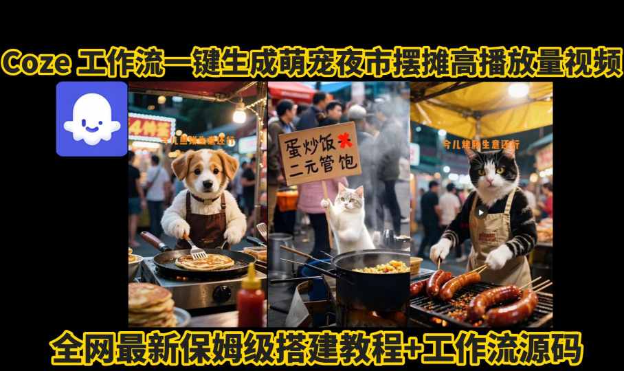 coze工作流一键生成萌宠夜市摆摊AI高赞高播放量视频保姆级拆解教程-资源教程须哥