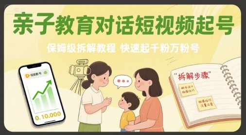 亲子教育对话短视频起号,保姆级拆解教程,快速起千粉万粉号-资源教程须哥