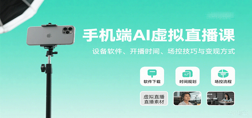 手机端AI虚拟直播课：设备软件、开播时间、场控技巧与变现方式-资源教程须哥