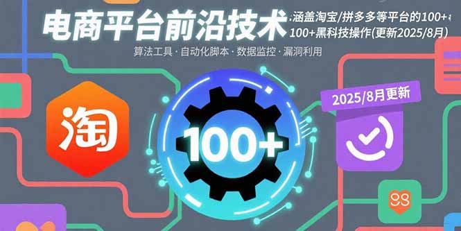 电商平台前沿技术：涵盖淘宝/拼多多等平台的100+黑科技操作(更新2025-8月-资源教程须哥