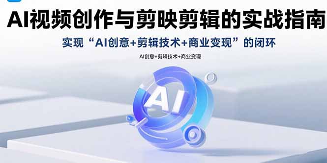 AI视频创作与剪映剪辑的实战指南，实现AI创意+剪辑技术+商业变现的闭环-资源教程须哥