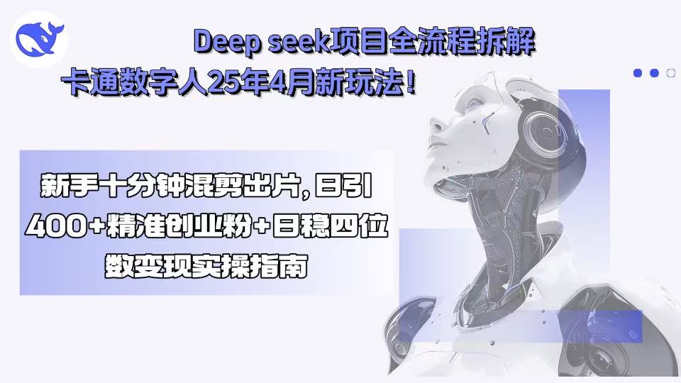 Deep seek项目全流程拆解+卡通数字人25年4月新玩法！新手十分钟混剪出...-资源教程须哥