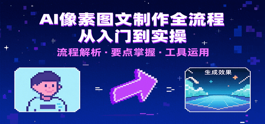 AI像素图文制作全流程：内容要点、文案选择及所用工具，助你快速入局-资源教程须哥