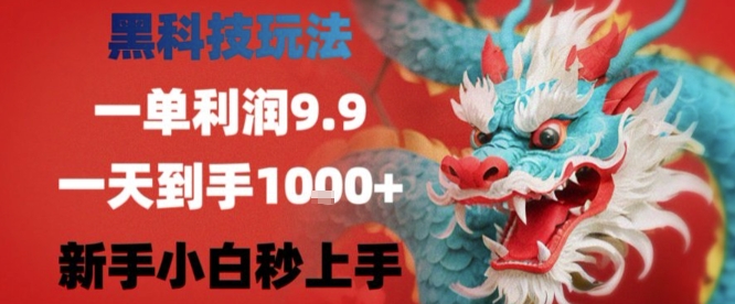 黑科技一单利润9.9米，一天轻松四位数项目，不挑人，小白也可轻松上手【揭秘】-资源教程须哥