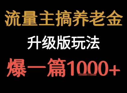 流量主之养老金升级版玩法  爆一篇收益1k+-资源教程须哥