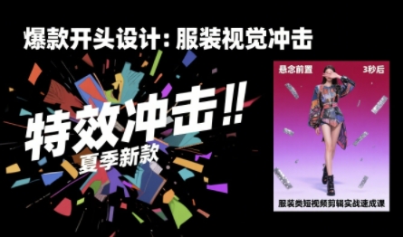 服装类短视频剪辑实战速成课，30天掌握算法适配剪辑术，完播率提升25%-资源教程须哥