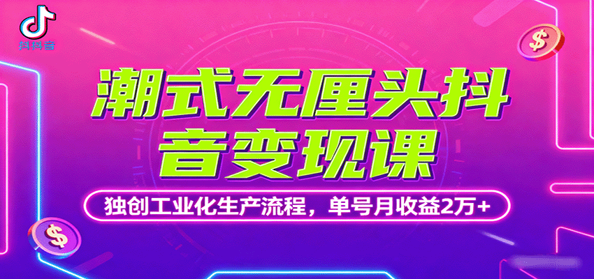 潮式无厘头抖音变现课，独创工业化生产流程，单号月收益2万+-资源教程须哥