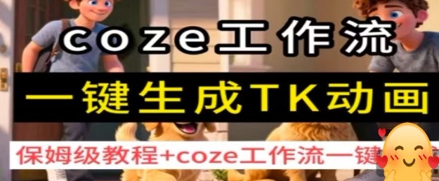 coze工作流一键生成TK动画，保姆级教程+coze工作流一键生成-资源教程须哥