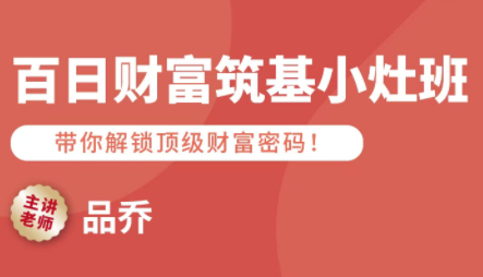 品乔老师·百日财富筑基小灶班-资源教程须哥