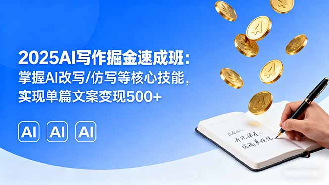 2025AI写作掘金速成班：掌握AI改写/仿写等核心技能，实现单篇文案变现500+-资源教程须哥