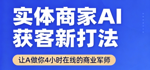 实体商家AI获客新打法【2025年9月】​让AI做你24小时在线的商业军师，效率开挂，甩开盲目摸索-资源教程须哥