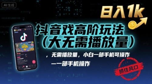 抖音游戏高阶玩法(大佬私藏)，无需播放量，小白一部手机可操作，日入1k，抓住风口轻松变现【揭秘】-资源教程须哥